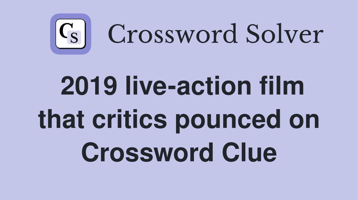 2019 liveaction film that critics pounced on Crossword Clue Answers